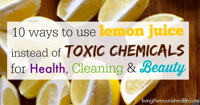 10-Ways-to-Use-Lemon-Juice-Instead-of-Toxic-Chemicals-for-Health-Cleaning-and-Beauty-livingthenourishedlife.com_