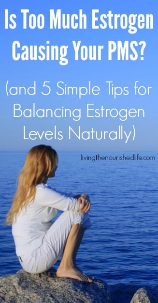 Is Too Much Estrogen Causing Your PMS (and 5 Simple Tips for Balancing Estrogen Levels Naturally) - The Nourished Life